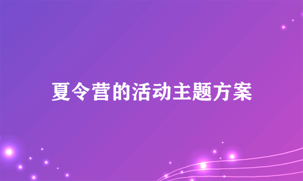 夏令营的活动主题方案