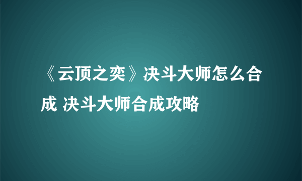 《云顶之奕》决斗大师怎么合成 决斗大师合成攻略