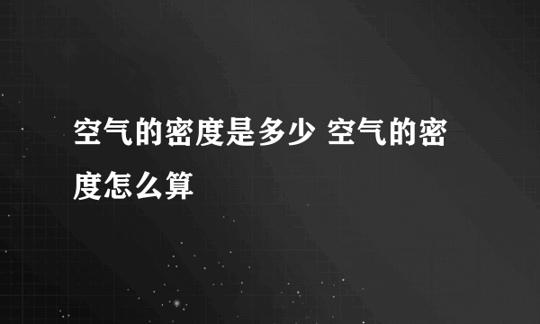 空气的密度是多少 空气的密度怎么算