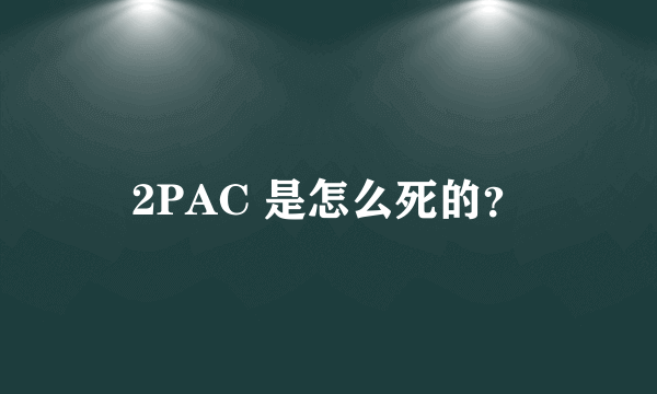 2PAC 是怎么死的？