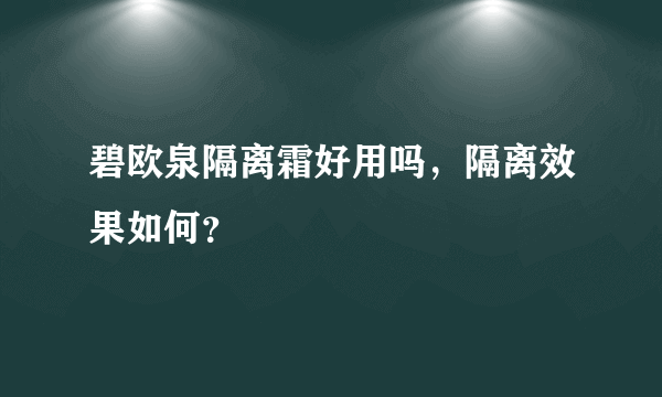 碧欧泉隔离霜好用吗，隔离效果如何？