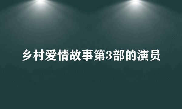 乡村爱情故事第3部的演员