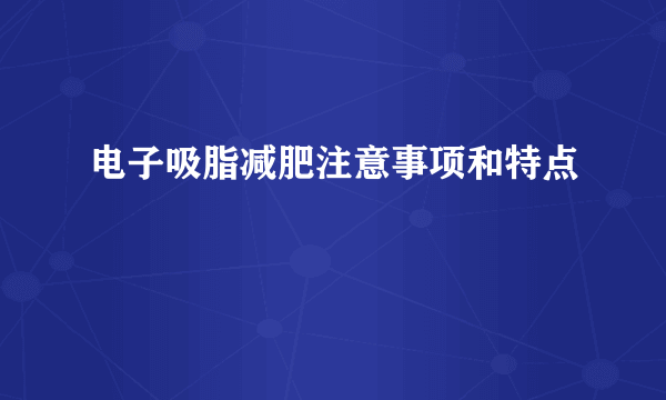 电子吸脂减肥注意事项和特点