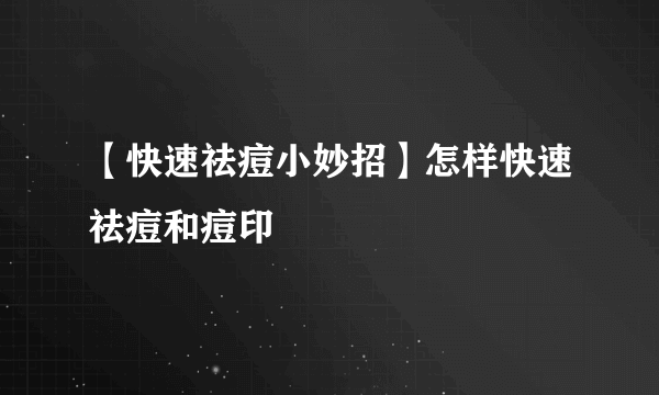 【快速祛痘小妙招】怎样快速祛痘和痘印