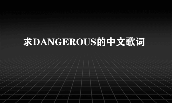 求DANGEROUS的中文歌词