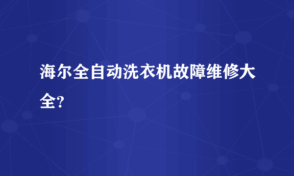 海尔全自动洗衣机故障维修大全？