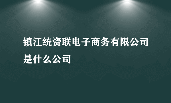 镇江统资联电子商务有限公司是什么公司