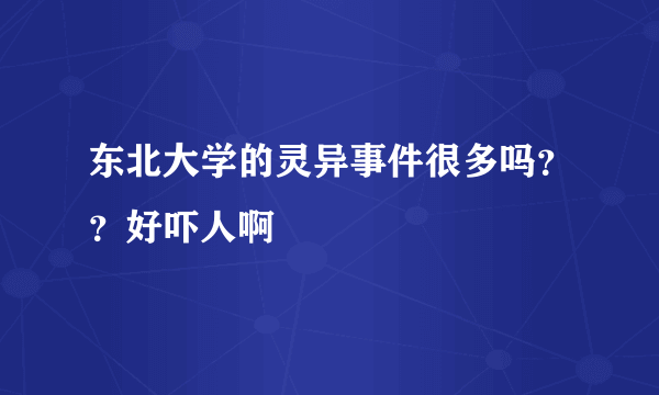 东北大学的灵异事件很多吗？？好吓人啊