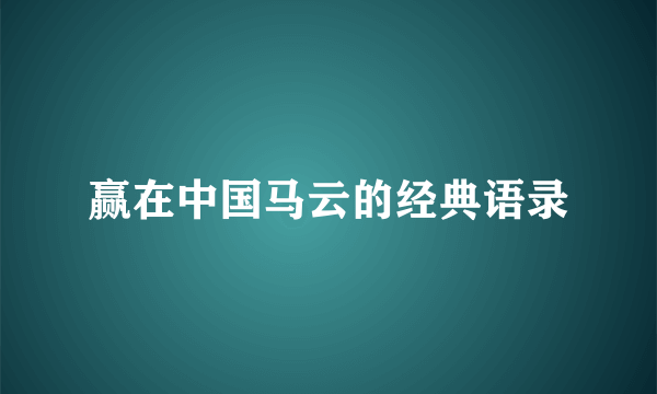 赢在中国马云的经典语录