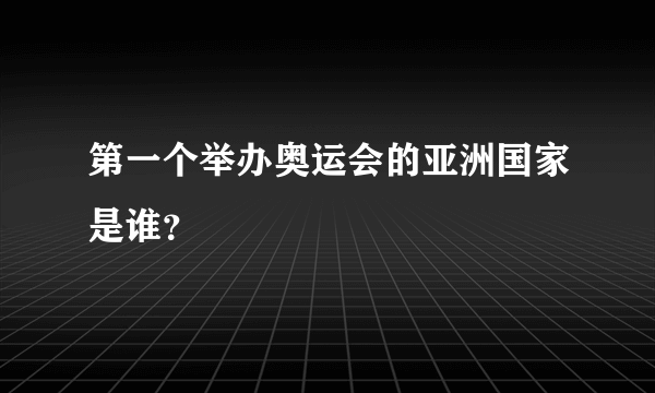 第一个举办奥运会的亚洲国家是谁？