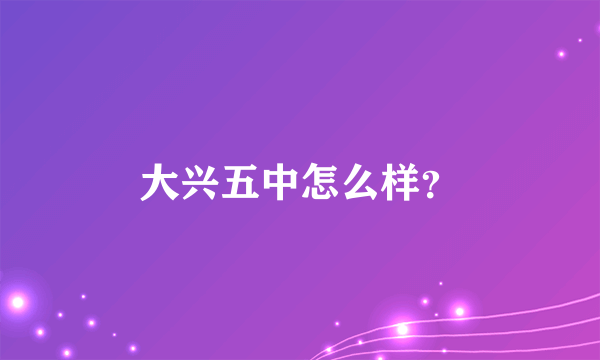 大兴五中怎么样？