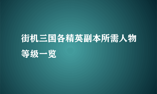 街机三国各精英副本所需人物等级一览