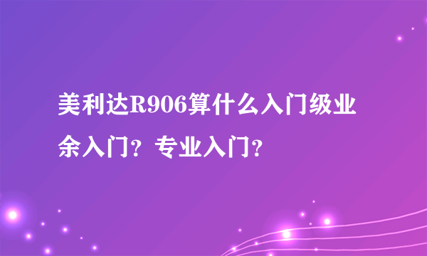 美利达R906算什么入门级业余入门？专业入门？