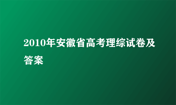 2010年安徽省高考理综试卷及答案