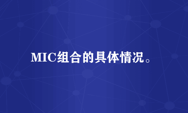 MIC组合的具体情况。