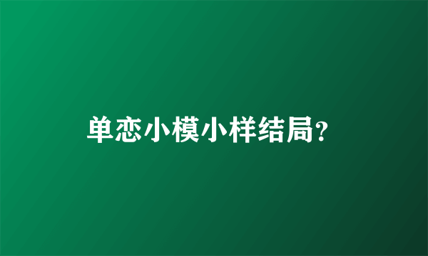 单恋小模小样结局？