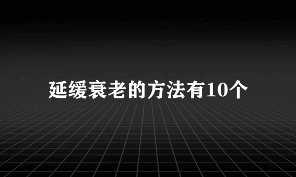 延缓衰老的方法有10个