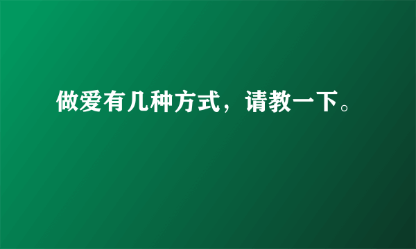 做爱有几种方式，请教一下。