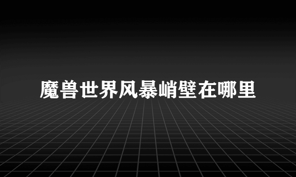 魔兽世界风暴峭壁在哪里