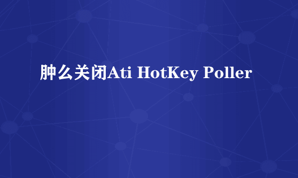 肿么关闭Ati HotKey Poller