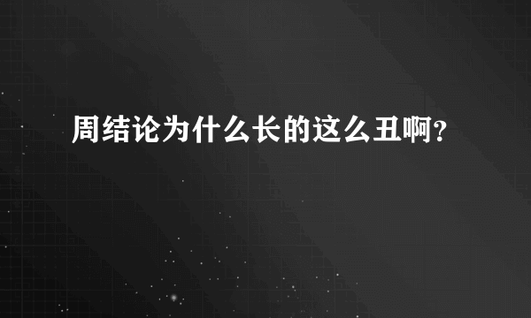 周结论为什么长的这么丑啊？