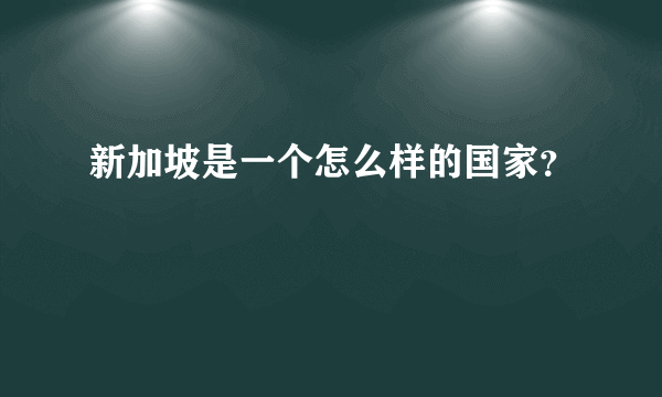 新加坡是一个怎么样的国家？