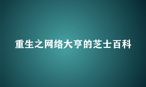 重生之网络大亨的芝士百科