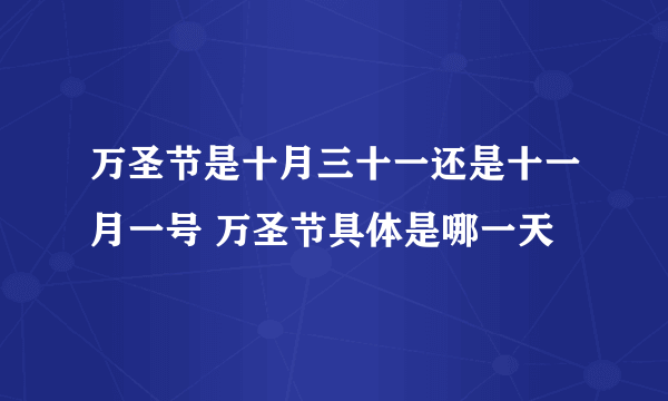 万圣节是十月三十一还是十一月一号 万圣节具体是哪一天