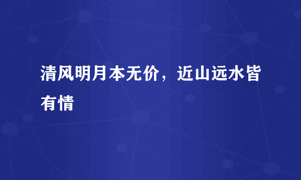 清风明月本无价，近山远水皆有情