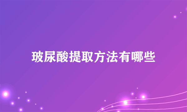 玻尿酸提取方法有哪些