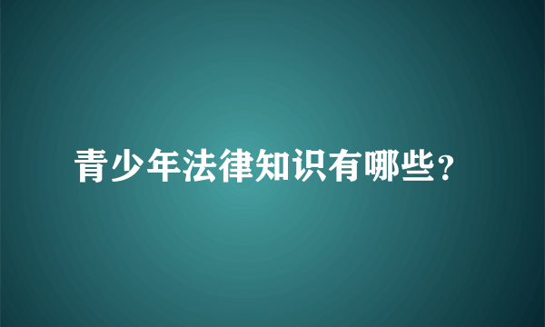 青少年法律知识有哪些？