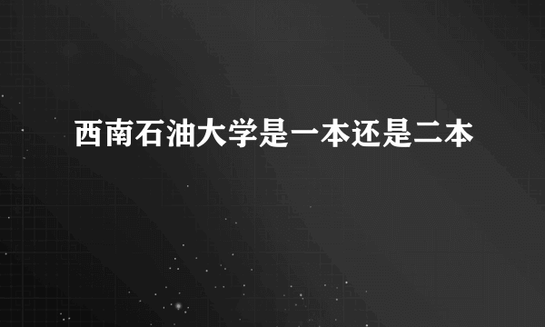 西南石油大学是一本还是二本