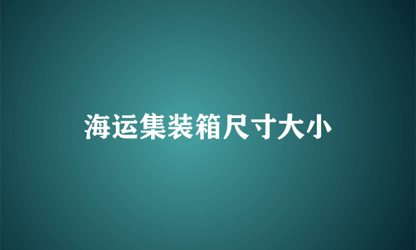 海运集装箱尺寸大小