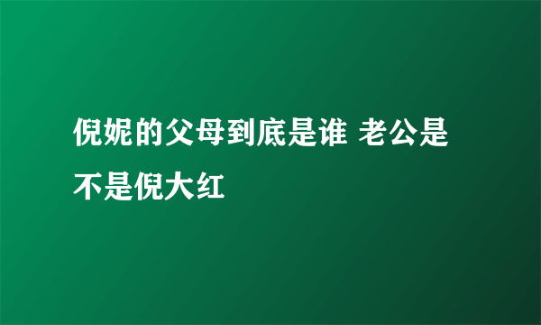 倪妮的父母到底是谁 老公是不是倪大红