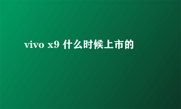 vivo x9 什么时候上市的