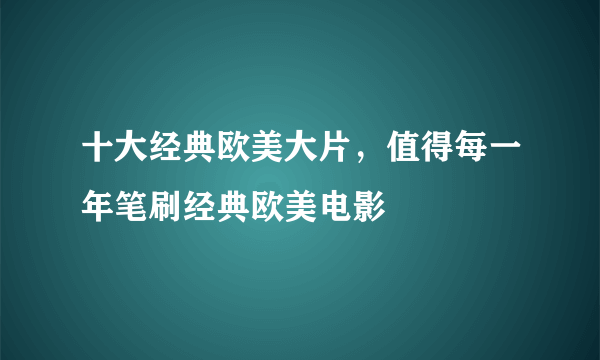 十大经典欧美大片，值得每一年笔刷经典欧美电影