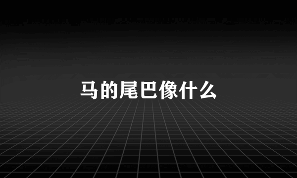 马的尾巴像什么