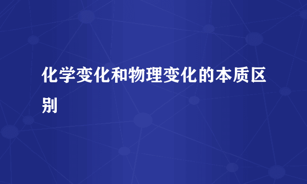 化学变化和物理变化的本质区别