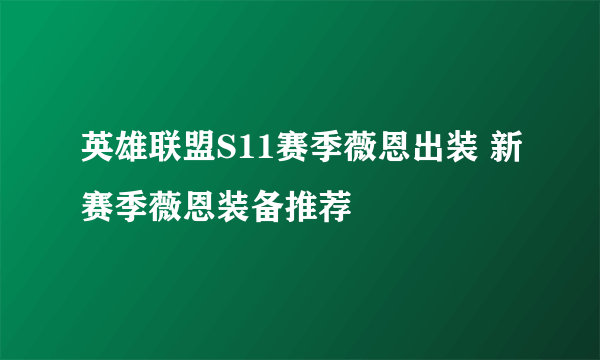 英雄联盟S11赛季薇恩出装 新赛季薇恩装备推荐