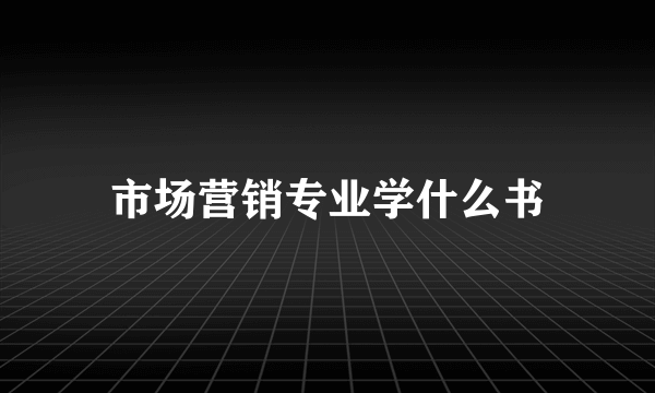 市场营销专业学什么书