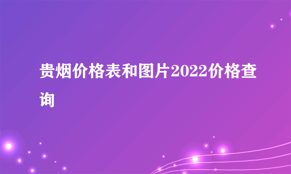 贵烟价格表和图片2022价格查询