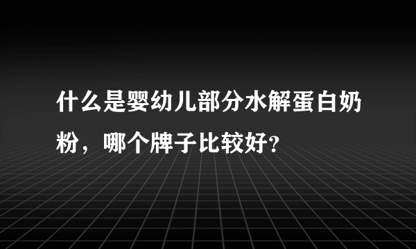 什么是婴幼儿部分水解蛋白奶粉，哪个牌子比较好？