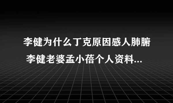 李健为什么丁克原因感人肺腑 李健老婆孟小蓓个人资料真实照片