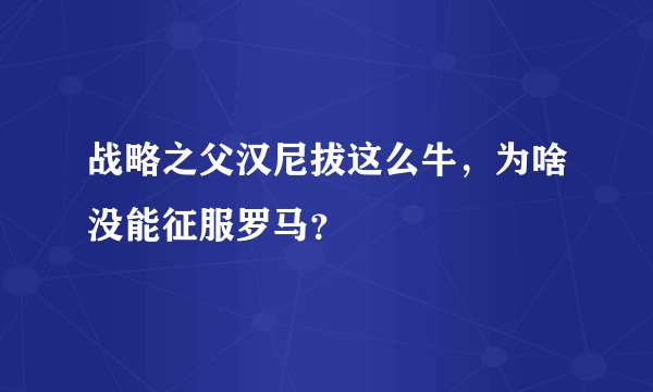 战略之父汉尼拔这么牛，为啥没能征服罗马？