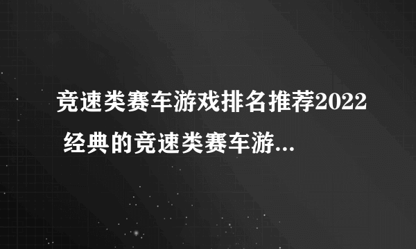 竞速类赛车游戏排名推荐2022 经典的竞速类赛车游戏前十名