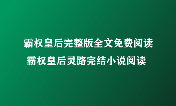 霸权皇后完整版全文免费阅读 霸权皇后灵路完结小说阅读