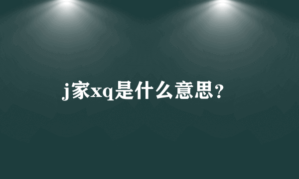 j家xq是什么意思？