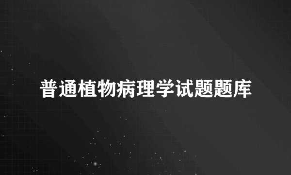 普通植物病理学试题题库