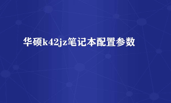 华硕k42jz笔记本配置参数