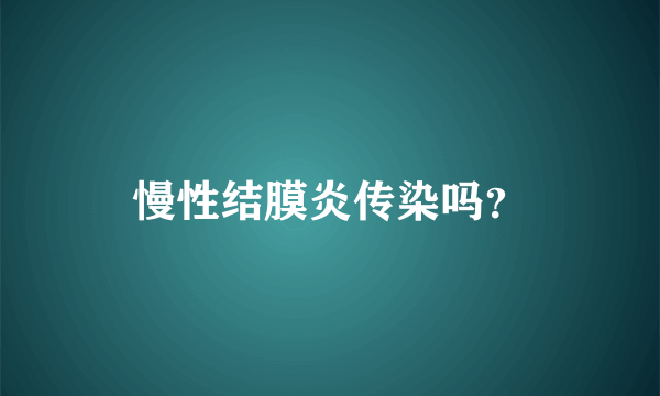 慢性结膜炎传染吗？